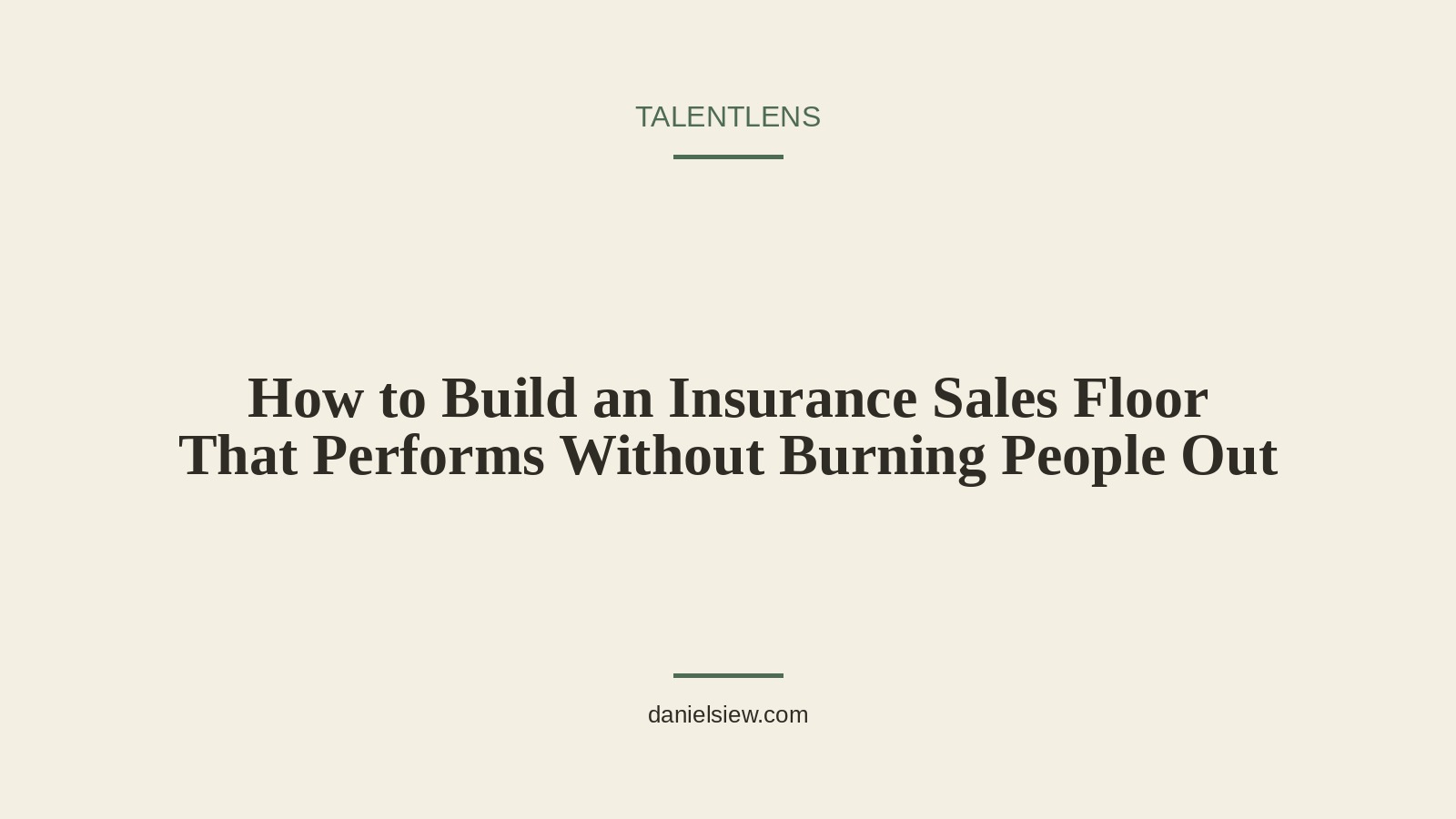 Cover image for how to build an insurance sales floor that performs without burning people out, from TalentLens by Daniel Siew.
