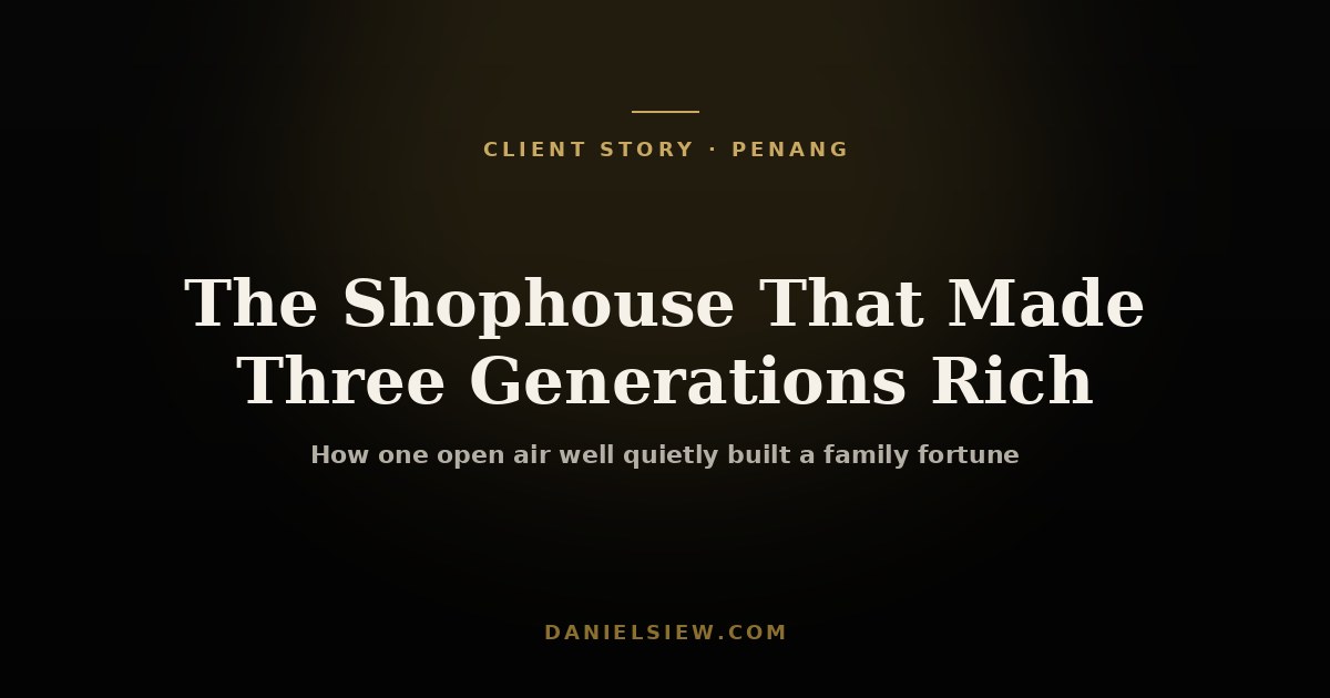 The Penang Heritage Shophouse That Quietly Made Three Generations Rich — a Daniel Siew client story